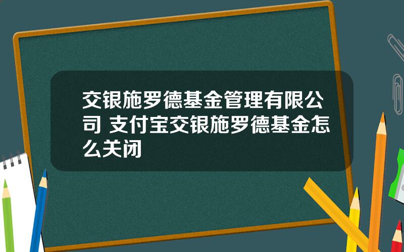 交银施罗德基金管理有限公司 支付宝交银施罗德基金怎么关闭